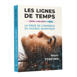 LES LIGNES DU TEMPS - LA PRISE DE CONTRÔLE DU DOUBLE QUANTIQUE - Marc Torfinn
