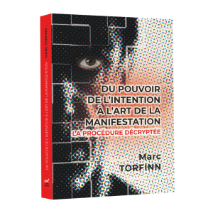 Du pouvoir de l’intention à l’art de la manifestation - La procédure décryptée - Marc Torfinn